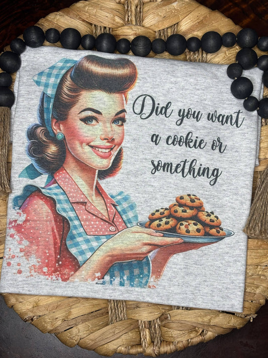 Did You Want a Cookie or Something Tee 